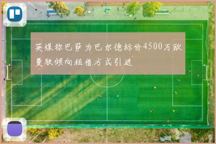 英媒称巴萨为巴尔德标价4500万欧曼联倾向租借方式引进